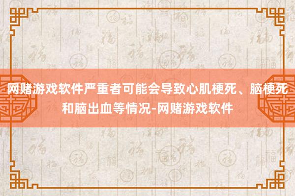 网赌游戏软件严重者可能会导致心肌梗死、脑梗死和脑出血等情况-网赌游戏软件