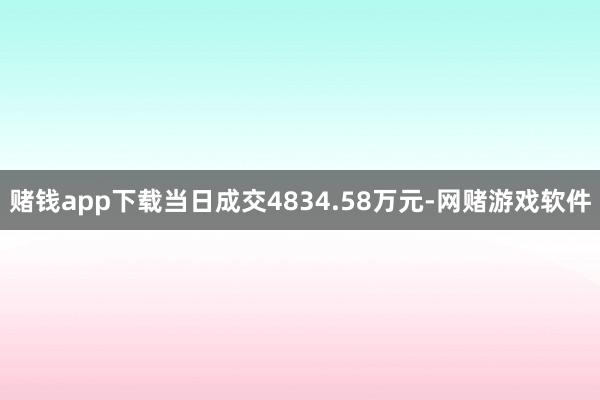 赌钱app下载当日成交4834.58万元-网赌游戏软件