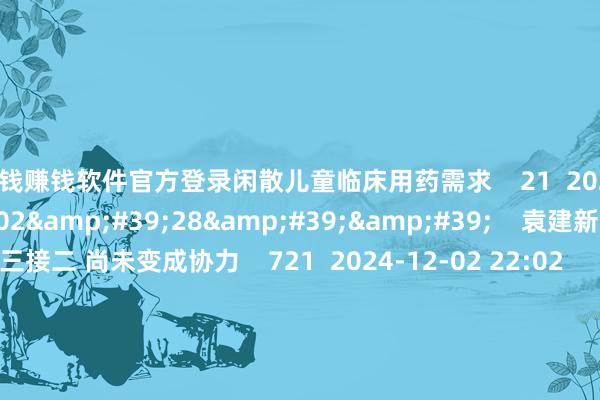 赌钱赚钱软件官方登录闲散儿童临床用药需求    21  2024-12-06 17:22     02&#39;28&#39;&#39;    袁建新：板块连三接二 尚未变成协力    721  2024-12-02 22:02     02&#39;02&#39;&#39;    陆磊：作念好金融“五篇大著作” 有助于在供需两头助力变成新金融增长点    38  2024-11-11 12:08