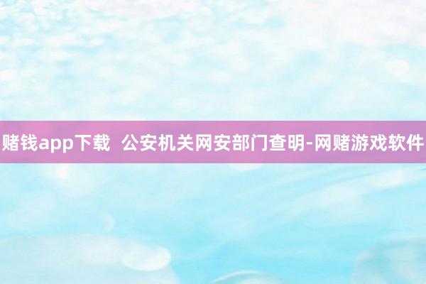 赌钱app下载  公安机关网安部门查明-网赌游戏软件